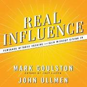 Real Influence: Persuade Without Pushing and Gain Without Giving in