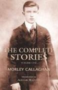 The Complete Stories of Morley Callaghan, Volume One