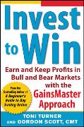 Invest to Win: Earn & Keep Profits in Bull & Bear Markets with the GainsMaster Approach