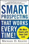 Smart Prospecting That Works Every Time!: Win More Clients with Fewer Cold Calls