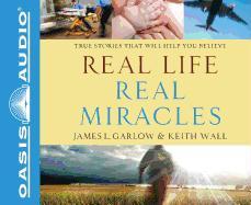 Real Life, Real Miracles: True Stories That Will Help You Believe