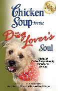 Chicken Soup for the Dog Lover's Soul: Stories of Canine Companionship, Comedy and Courage