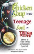 Chicken Soup for the Teenage Soul on Tough Stuff: Stories of Tough Times and Lessons Learned