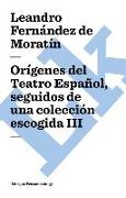 Orígenes del Teatro Español, Seguidos de Una Colección Escogida III