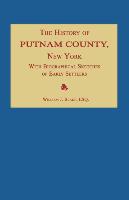 The History of Putnam County, New York, With an Enumeration of Its Towns, Villages, Rivers, Creeks, Lakes, Ponds, Mountains, Hills and Geological Feat