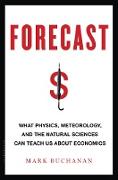 Forecast: What Physics, Meteorology, and the Natural Sciences Can Teach Us about Economics