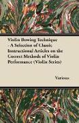 Violin Bowing Technique - A Selection of Classic Instructional Articles on the Correct Methods of Violin Performance (Violin Series)