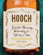 Hooch: Simplified Brewing, Winemaking & Infusing at Home