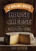 Di Bruno Bros. House of Cheese: A Guide to Wedges, Recipes, and Pairings