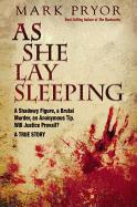 As She Lay Sleeping: A Shadowy Figure, a Brutal Murder, an Anonymous Tip, Will Justice Prevail? A A True Story