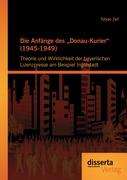 Die Anfänge des ¿Donau-Kurier¿ (1945-1949): Theorie und Wirklichkeit der bayerischen Lizenzpresse am Beispiel Ingolstadt
