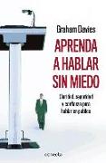 Aprenda a hablar sin miedo : claridad, seguridad y confianza para hablar en público