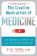 The Creative Destruction of Medicine (Revised and Expanded Edition)