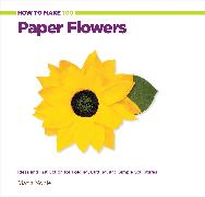 How to Make 100 Paper Flowers: Ideas and Instruction for Folding, Cutting, and Simple Sculptures