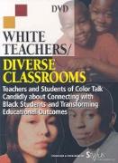 White Teachers / Diverse Classrooms: Teachers and Students of Color Talk Candidly about Connecting with Black Students and Transforming Educational Ou