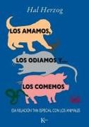 Los Amamos, los Odiamos y ... los Comemos: Esa Relacion Tan Especial Con los Animales = We Love, We Hate and ... Eat Them