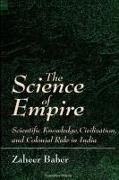 The Science of Empire: Scientific Knowledge, Civilization, and Colonial Rule in India