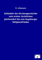 Zeittafeln der Kirchengeschichte vom ersten christlichen Jahrhundert bis zum Augsburger Religionsfrieden