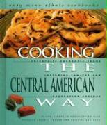 Cooking the Central American Way: Culturally Authentic Foods Including Low-Fat and Vegetarian Recipes