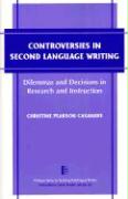 Controversies in Second Language Writing: Dilemmas and Decisions in Research and Instruction