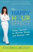 The Happy Hour Effect: Twelve Secrets to Minimize Stress and Maximize Life