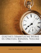 Goethe's sämmtliche Werke in dreitzig Bänden, Sechsundzwanzigster Band