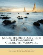 Kaiser Heinrich der Vierte: Eine dialogisirte Geschichte