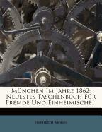 München im Jahre 1862. Neuestes Taschenbuch für Fremde und Einheimische, Vierte Auflage