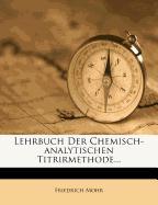 Lehrbuch der chemisch-analytischen Titrirmethode