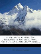 M. Vipsanivs Agrippa. Eine historische Untersuchung über dessen Leben und Wirken