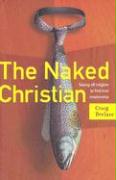 The Naked Christian: Taking Off Religion to Find True Relationship