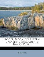 Roger Bacon, sein Leben und seine Philosophie