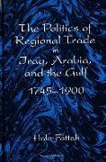 The Politics of Regional Trade in Iraq, Arabia, and the Gulf, 1745-1900