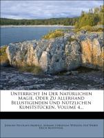 Unterricht In Der Natürlichen Magie, Oder Zu Allerhand Belustigenden Und Nützlichen Kunststücken