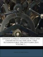 Johann Conrad Füeßlins neue und unpartheyische Kirchen- und Ketzerhistorie der mittlern Zeit, Erster Theil