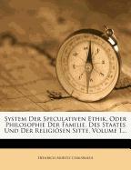 System der Speculativen Ethik, oder Philosophie der Familie, des Staates und der religiösen Sitte