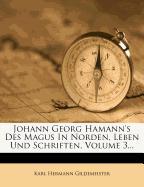 Johann Georg Hamann's des Magus in Norden, Leben und Schriften, dritter Band