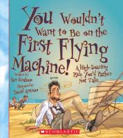 You Wouldn't Want to Be on the First Flying Machine! (You Wouldn't Want To... Adventurers and Explorers)