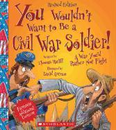 You Wouldn't Want to Be a Civil War Soldier! (Revised Edition) (You Wouldn't Want To... American History)