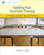 Applying Your Generalist Training: A Field Guide for Social Workers