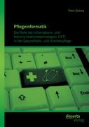 Pflegeinformatik: Die Rolle der Informations- und Kommunikationstechnologien (IKT) in der Gesundheits- und Krankenpflege
