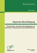 Atypische Beschäftigung: Teilzeitarbeit, befristete Beschäftigung und Leiharbeit in Deutschland und Großbritannien