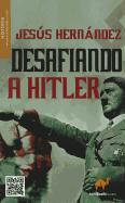 Desafiando A Hitler: Vida y Destino de Seis Hombres Que Se Enfrentaron al Fuhrer