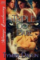 Triple Dog Dare [Triple Trouble 4] (Siren Publishing Menage Everlasting)