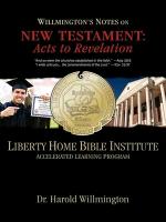 Liberty Home Bible Institute: Willmington's Notes on the New Testament: Acts to Revelation