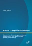 Wie den richtigen Standort finden? Erstellen eines Entscheidungsunterstützenden Standortmodells unter Berücksichtigung globaler Standortfaktoren