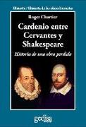 Cardenio entre Cervantes y Shakespeare : historia de una obra perdida