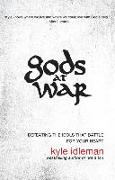 Gods at War: Defeating the Idols That Battle for Your Heart