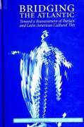 Bridging the Atlantic: Toward a Reassessment of Iberian and Latin American Cultural Ties