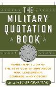 The Military Quotation Book: More Than 1,100 of the Best Quotations about War, Leadership, Courage, Victory, and Defeat